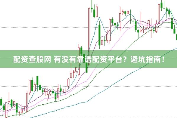 配资查股网 有没有靠谱配资平台？避坑指南！