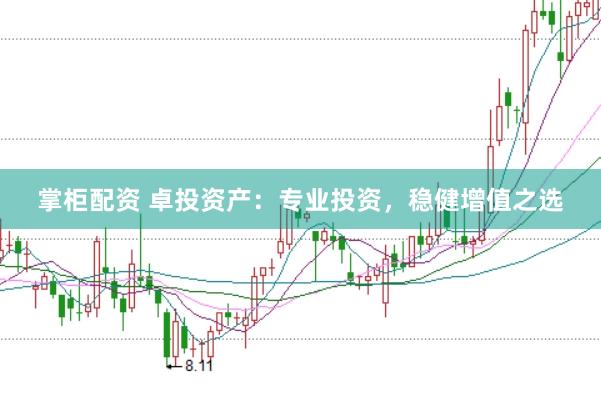 掌柜配资 卓投资产：专业投资，稳健增值之选