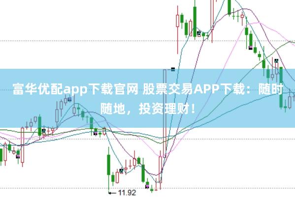 富华优配app下载官网 股票交易APP下载：随时随地，投资理财！