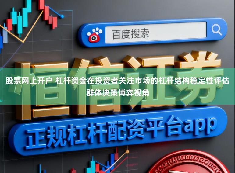 股票网上开户 杠杆资金在投资者关注市场的杠杆结构稳定性评估群体决策博弈视角