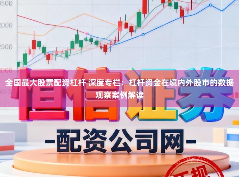 全国最大股票配资杠杆 深度专栏：杠杆资金在境内外股市的数据观察案例解读