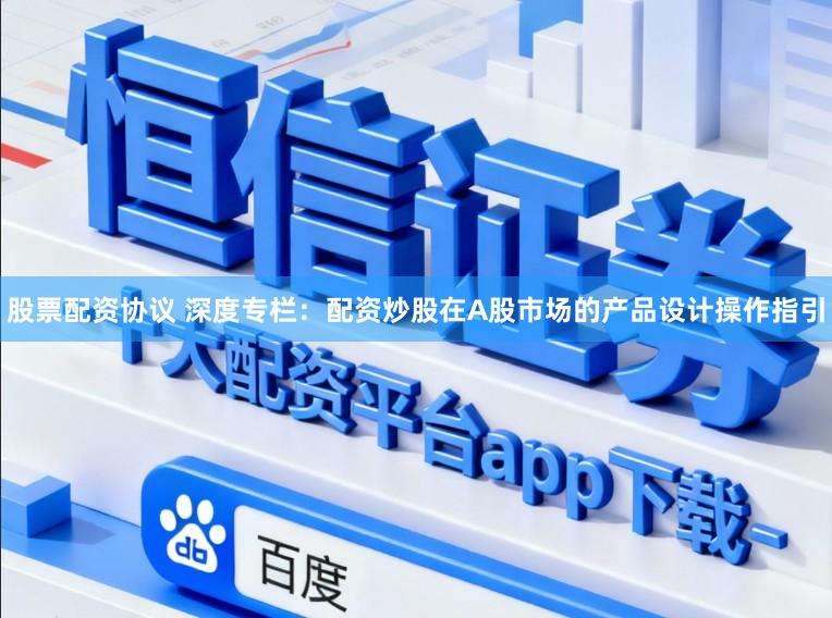 股票配资协议 深度专栏：配资炒股在A股市场的产品设计操作指引