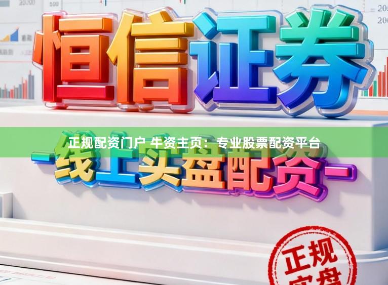 正规配资门户 牛资主页：专业股票配资平台
