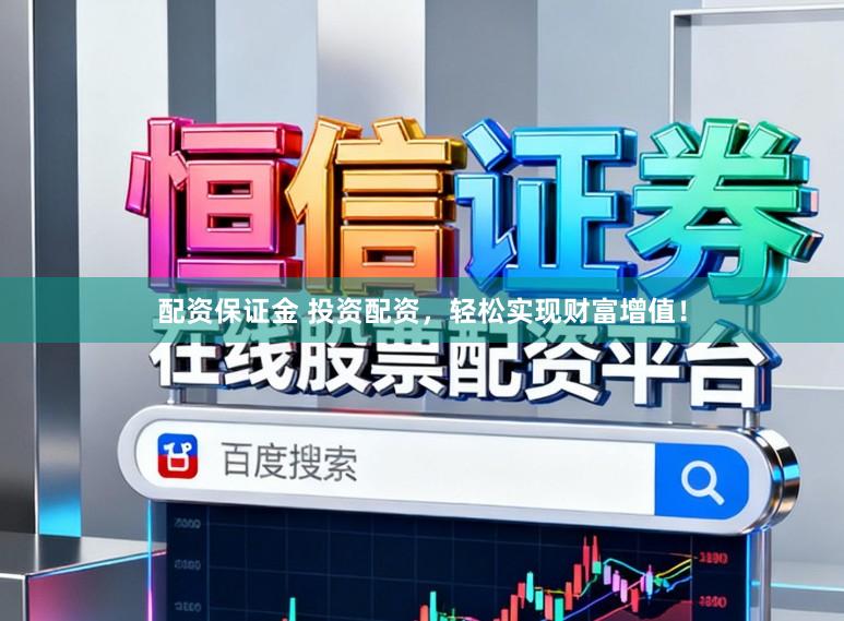 配资保证金 投资配资，轻松实现财富增值！