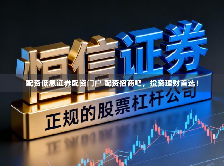 配资低息证券配资门户 配资招商吧，投资理财首选！