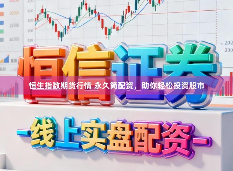 恒生指数期货行情 永久简配资，助你轻松投资股市
