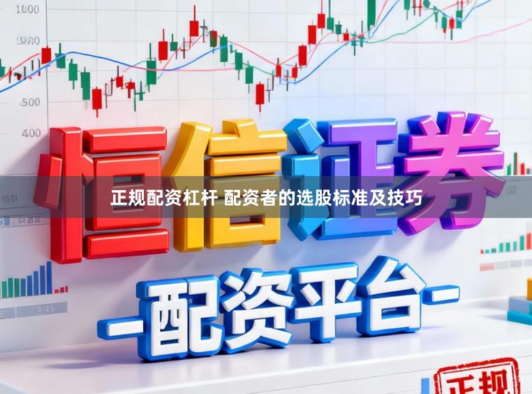 正规配资杠杆 配资者的选股标准及技巧